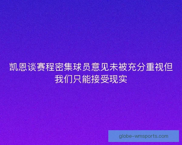 凯恩谈赛程密集球员意见未被充分重视但我们只能接受现实 凯恩谈赛程密集球员意见未被充分重视但我们只能接受现实